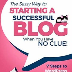 [GET] EPUB KINDLE PDF EBOOK The Sassy Way to Starting a Successful Blog when you have