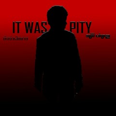 IT WAS PITY