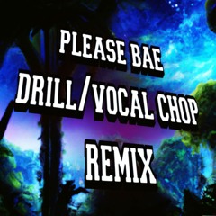 Please Bae (Drill/Vocal Chop Remix)
