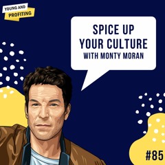 Ep. 85: Spice Up Your Company Culture with Monty Moran [Part 1]
