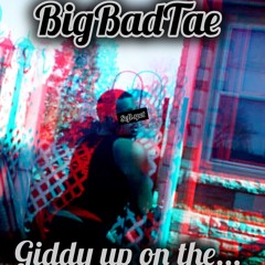 BigBadTae.music - GIDDY UP ON THE....