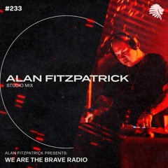 We Are The Brave Radio 233 (Studio Mix from Alan Fitzpatrick)