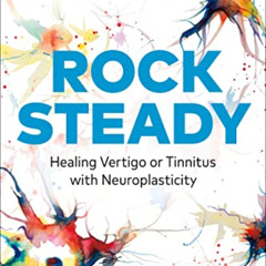 Get PDF 💕 Rock Steady: Healing Vertigo or Tinnitus with Neuroplasticity by  Joey Rem