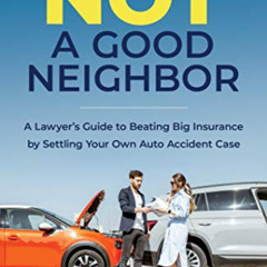 VIEW PDF 🗂️ Not a Good Neighbor : A Lawyer’s Guide to Beating Big Insurance by Settl