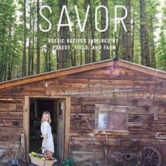 ACCESS PDF 🗂️ Savor: Rustic Recipes Inspired by Forest, Field, and Farm by  Ilona Op