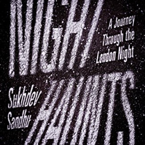 ACCESS PDF 📝 Night Haunts: A Journey Through the London Night by  Sukhdev Sandhu PDF