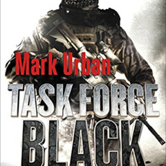 Access KINDLE 📘 Task Force Black: The Explosive True Story of the Secret Special For