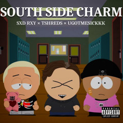 SOUTH SIDE CHARM - SXD RXY x TSHREDS x UGOTMESICKKK p.kusby