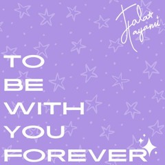 To Be With You Forever