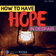 How to have hope in despair | Grace Waves | Wednesday | 03.06.2020