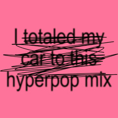 I totaled my car to this hyperpop mix