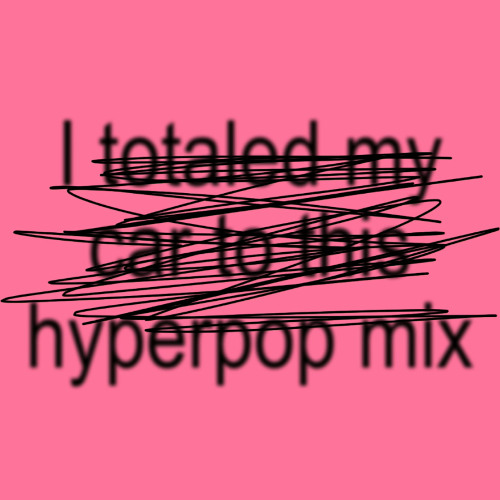 I totaled my car to this hyperpop mix