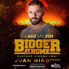 BIGGER AT HOME - GUSTAVO VIANNA BDAY