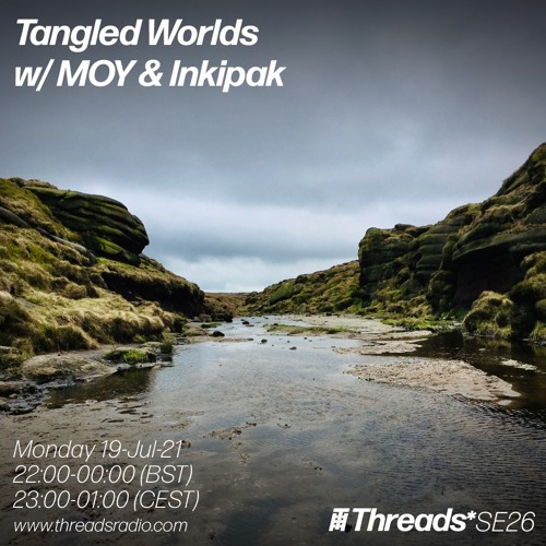 Tangled Worlds w/ MOY & Inkipak (Broadcast @ Threads Radio 19-Jul-21)