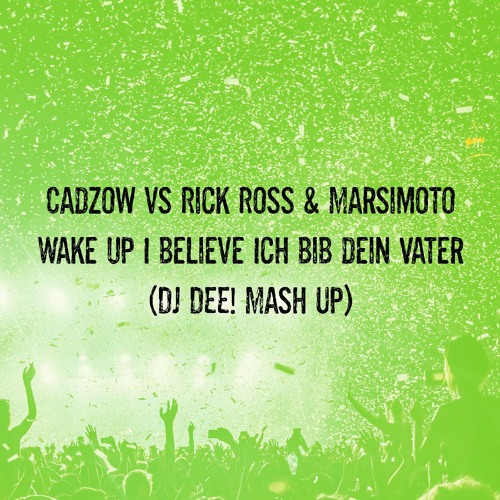 Cadzow vs Rick Ross & Marsimoto - Wake up i believe Ich bin dein Vater (DJ DEE! Mash Up)