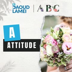 "A" Attitude - ABC Christian Marriage - Fr. Daoud Lamei