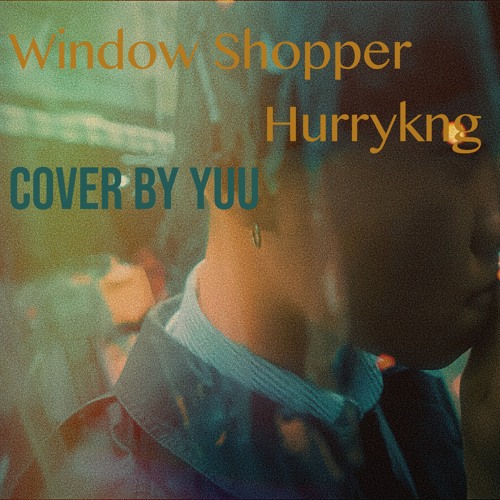 Hurrykng - Window Shopper (Chillin) | cover by yuu