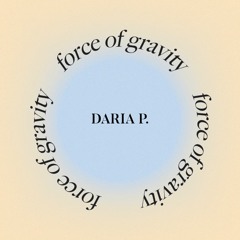 Daria P.- Force Of Gravity