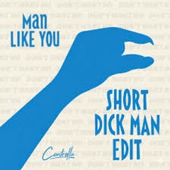 Short Dick Man (Man Like You Edit)