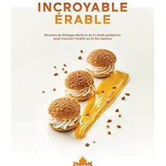 TÉLÉCHARGER Incroyable érable - Recettes de Philippe Mollé et 11 chefs québécois pour cuisiner