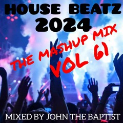 House Beatz 2024 The Mashup Mix Vol 61 Mixed By John The Baptist