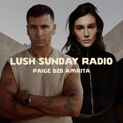 LUSH SUNDAY RADIO 009 :: PAIGE B2B AMRITA