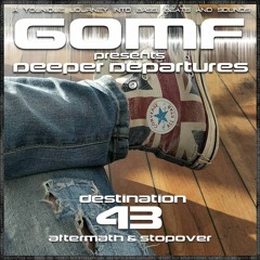 GOMF - Deeper Departures 43 Aftermath & Stopover