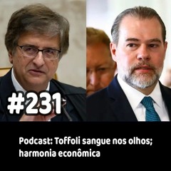 231 - Podcast: Toffoli sangue nos olhos; harmonia econômica