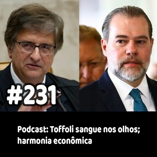 231 - Podcast: Toffoli sangue nos olhos; harmonia econômica