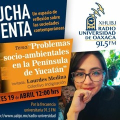 Programa Escucha Atenta.- Problemas socioambientales en la península de Yucatán.