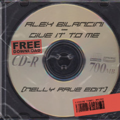 Alex Bilancini - Give It To Me (Nelly Rave Edit) [Free Download]