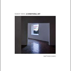 [Read] PDF 💗 Robert Irwin: A Conditional Art by  Matthew Simms EBOOK EPUB KINDLE PDF
