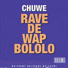 Chuwe - Rave De WAP Bololo