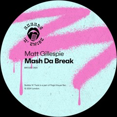 MATT GILLESPIE - Mash Da Break [BNT155] Bubble N Twist Rec