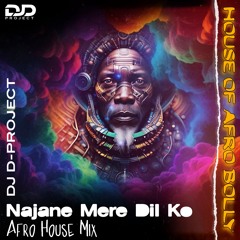 Najane Mere Dil Ko ( Afro House Mix ) | House Of Afro Bolly | DJ D-PROJECT
