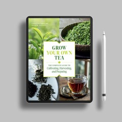 Grow Your Own Tea: The Complete Guide to Cultivating, Harvesting, and Preparing . No Charge [PDF]