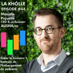 #44 Créer le numéro 1 français de l’hébergement de podcasts - Maxime Piquette - CEO et Co-founder - AUSHA
