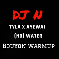 DJ N x TYLA x AYEWAI - (NO) WATER WARMUP BOUYON 2024