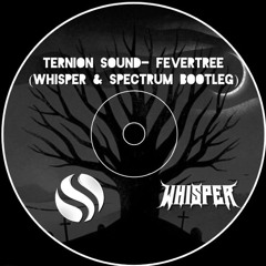 TERNION SOUND - FEVERTREE (WHISPER X SPECTRUM BOOTLEG) [FREE DL]