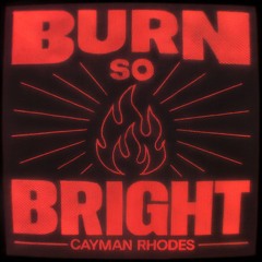 Cayman Rhodes - BURN SO BRIGHT