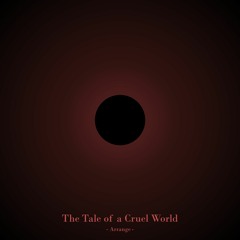 The Tale of a Cruel World [Arrange]
