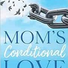 Read [EPUB KINDLE PDF EBOOK] Mom's Conditional Love: Repair Your Relationship with Your Mother S