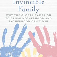 [FREE] EPUB 📬 The Invincible Family: Why the Global Campaign to Crush Motherhood and