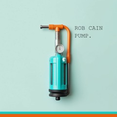 Rob Cain presents 'Pump' Volume 1