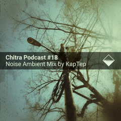 Chitra Podcast #18 Noise Ambient Mix by KapTep