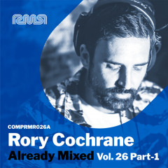 Rory Cochrane - Already Mixed Vol.26 Pt. 1 (Compiled & Mixed by Rory Cochrane) (Continuous DJ Mix)