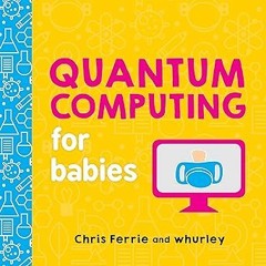 *[ Quantum Computing for Babies: A Programming and Coding Math Book for Little Ones and Math Lo