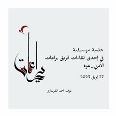 جلسة موسيقية| فريق يراعات الأدبي _غزة  27 ابريل.2023