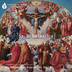 St. Scholastica - Become Fire Podcast S1. Ep #10