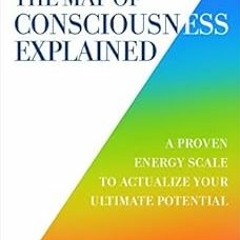 Get EPUB 💘 The Map of Consciousness Explained: A Proven Energy Scale to Actualize Yo